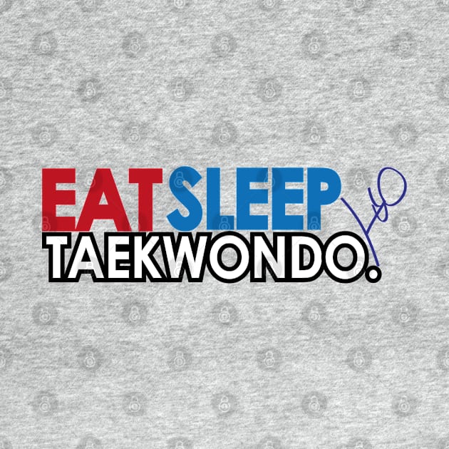 Eat Sleep Taekwondo by SpinningKickTKD